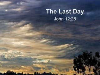 The Last Day John 12:28 