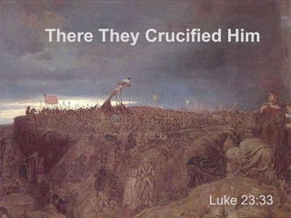 There They Crucified Him Luke 23:33 
