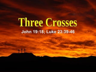 John 19:18; Luke 23:39-46
 