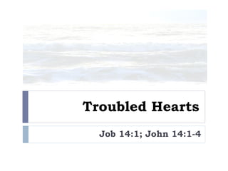 Troubled Hearts Job 14:1; John 14:1-4 