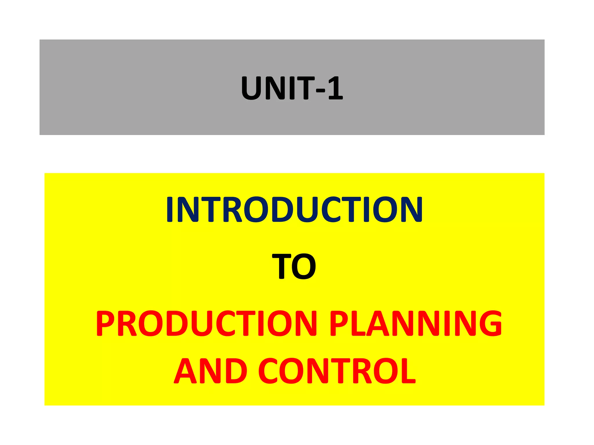 UNIT-1
INTRODUCTION
TO
PRODUCTION PLANNING
AND CONTROL
 