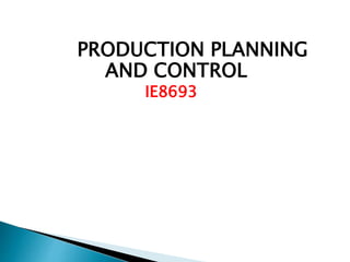PRODUCTION PLANNING
AND CONTROL
IE8693
 