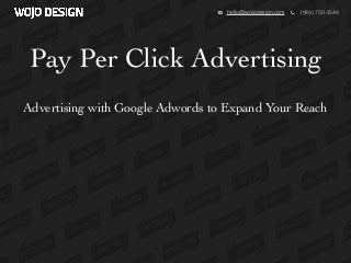 (989) 750-1544hello@wojodesign.com
Pay Per Click Advertising
Advertising with Google Adwords to Expand Your Reach
 
