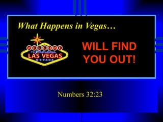 What Happens in Vegas… WILL FIND YOU OUT! Numbers 32:23 