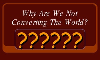 Why Are We Not Converting The World? ?????? 