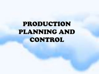 PRODUCTION
PLANNING AND
  CONTROL
 
