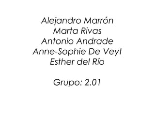 Alejandro Marrón
    Marta Rivas
 Antonio Andrade
Anne-Sophie De Veyt
   Esther del Río

    Grupo: 2.01
 