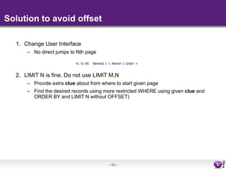 Solution to avoid offset

  1. Change User Interface
      – No direct jumps to Nth page



  2. LIMIT N is fine, Do not u...