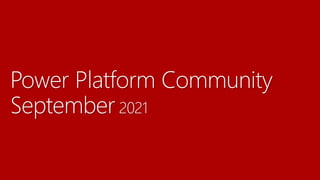 Power Platform Community
September 2021
 