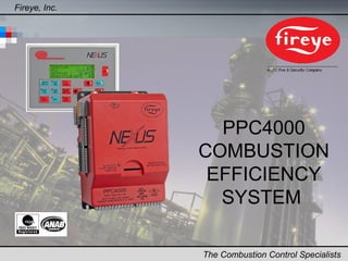 Fireye, Inc.
The Combustion Control Specialists
PPC4000
COMBUSTION
EFFICIENCY
SYSTEM
 