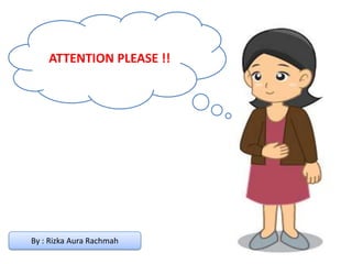 ATTENTION PLEASE !!

By : Rizka Aura Rachmah

 
