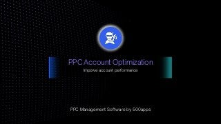 PPC Account Optimization
PPC Management Software by 500apps
Imporve account performance
 