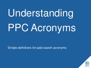Understanding
PPC Acronyms
Simple definitions for paid search acronyms
 