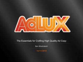 The Essentials for Crafting High Quality Ad Copy
Ben Khoshabeh
16/11/2010
 