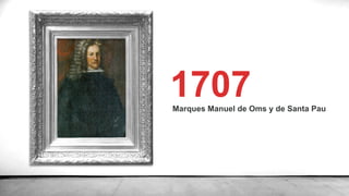 Marques Manuel de Oms y de Santa Pau
1707
 