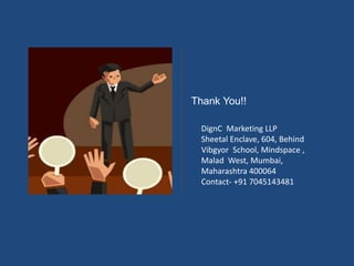 Thank You!!
DignC Marketing LLP
Sheetal Enclave, 604, Behind
Vibgyor School, Mindspace ,
Malad West, Mumbai,
Maharashtra 400064
Contact- +91 7045143481
 