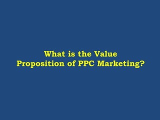 What is the Value
Proposition of PPC Marketing?
 