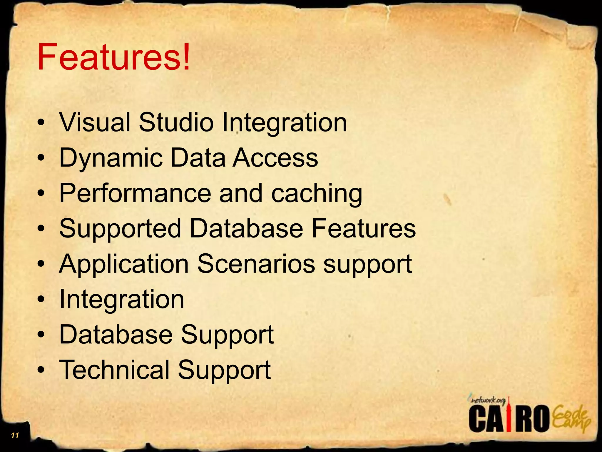 Features!Visual Studio IntegrationDynamic Data AccessPerformance and cachingSupported Database FeaturesApplication Scenarios supportIntegrationDatabase SupportTechnical Support11