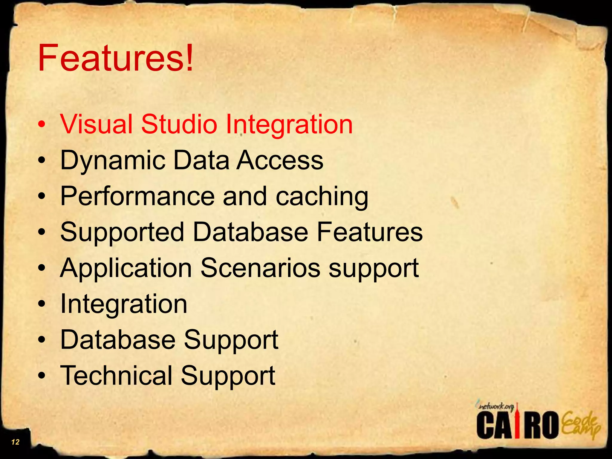 Features!Visual Studio IntegrationDynamic Data AccessPerformance and cachingSupported Database FeaturesApplication Scenarios supportIntegrationDatabase SupportTechnical Support12