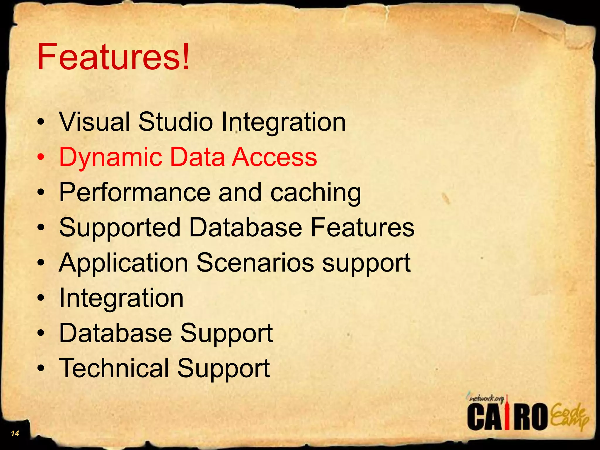 Features!Visual Studio IntegrationDynamic Data AccessPerformance and cachingSupported Database FeaturesApplication Scenarios supportIntegrationDatabase SupportTechnical Support14