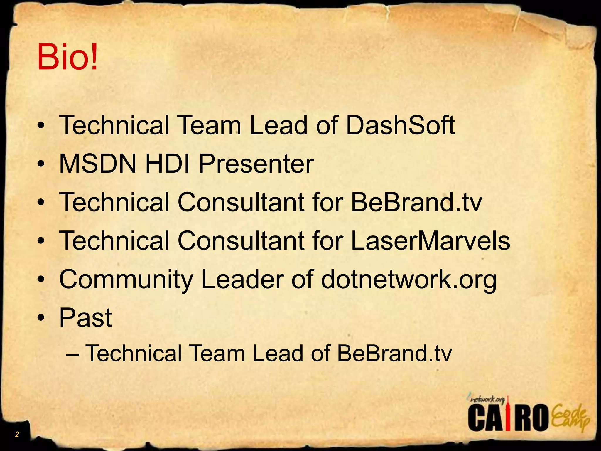 Bio!Technical Team Lead of DashSoftMSDN HDI PresenterTechnical Consultant for BeBrand.tvTechnical Consultant for LaserMarvelsCommunity Leader of dotnetwork.orgPastTechnical Team Lead of BeBrand.tv2