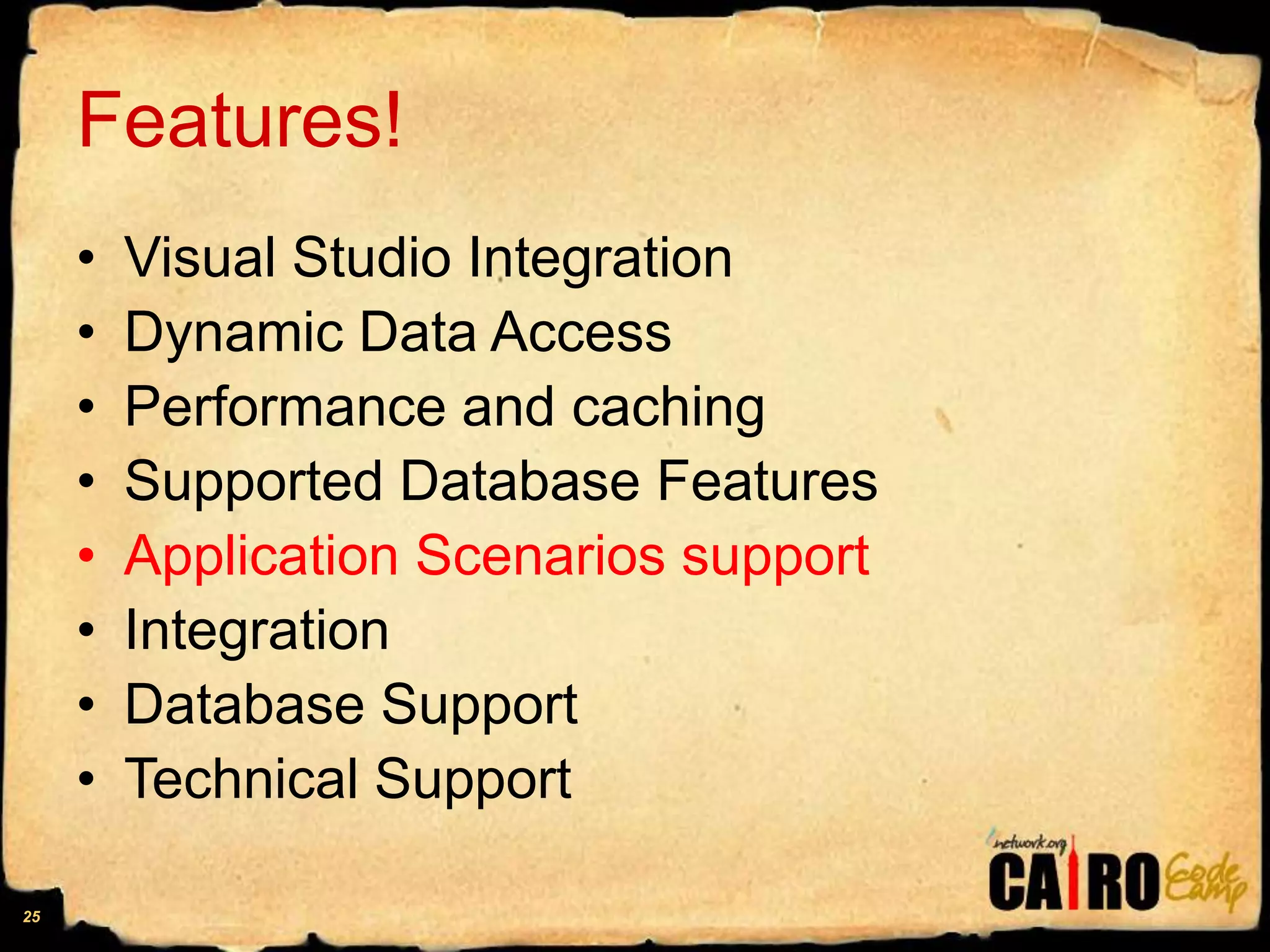 Features!Visual Studio IntegrationDynamic Data AccessPerformance and cachingSupported Database FeaturesApplication Scenarios supportIntegrationDatabase SupportTechnical Support25