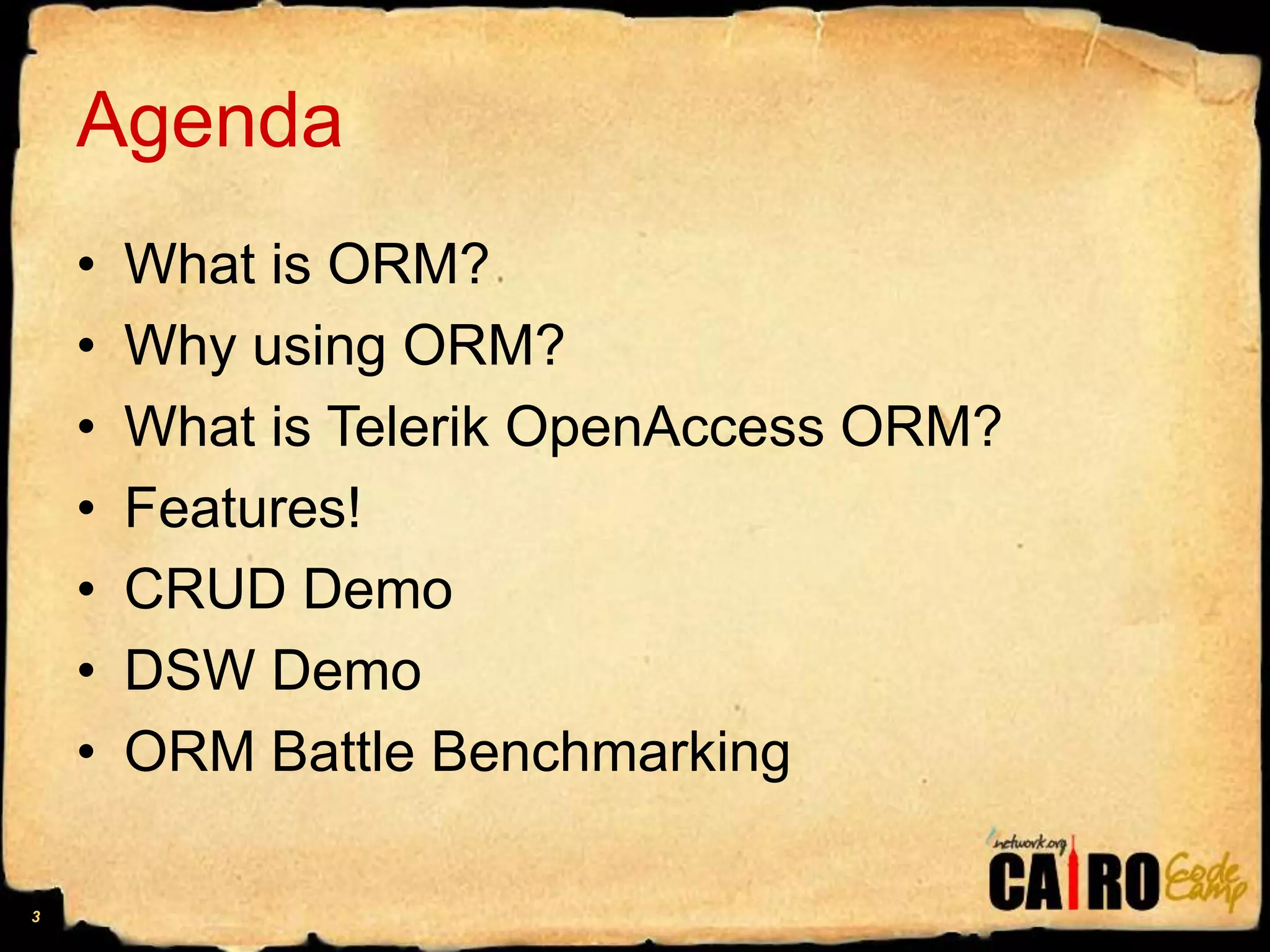 AgendaWhat is ORM?Why using ORM?What is Telerik OpenAccess ORM?Features!CRUD DemoDSW DemoORM Battle Benchmarking3