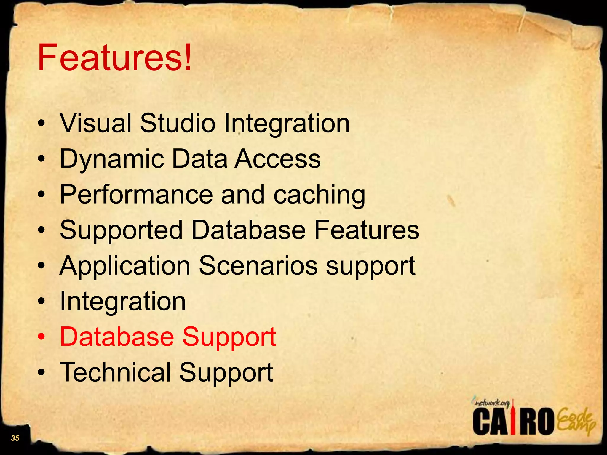 Features!Visual Studio IntegrationDynamic Data AccessPerformance and cachingSupported Database FeaturesApplication Scenarios supportIntegrationDatabase SupportTechnical Support35
