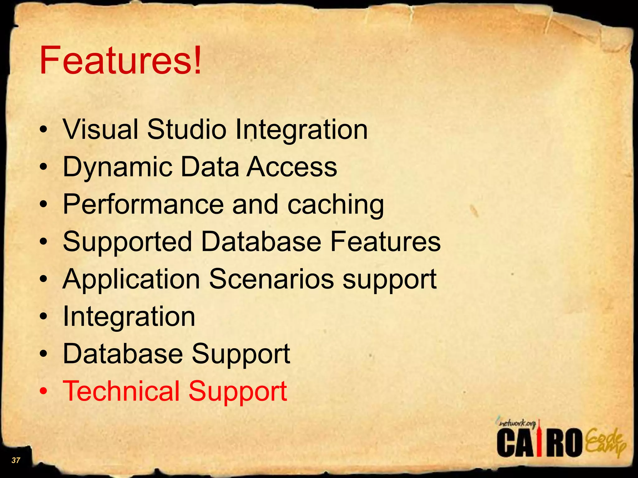 Features!Visual Studio IntegrationDynamic Data AccessPerformance and cachingSupported Database FeaturesApplication Scenarios supportIntegrationDatabase SupportTechnical Support37
