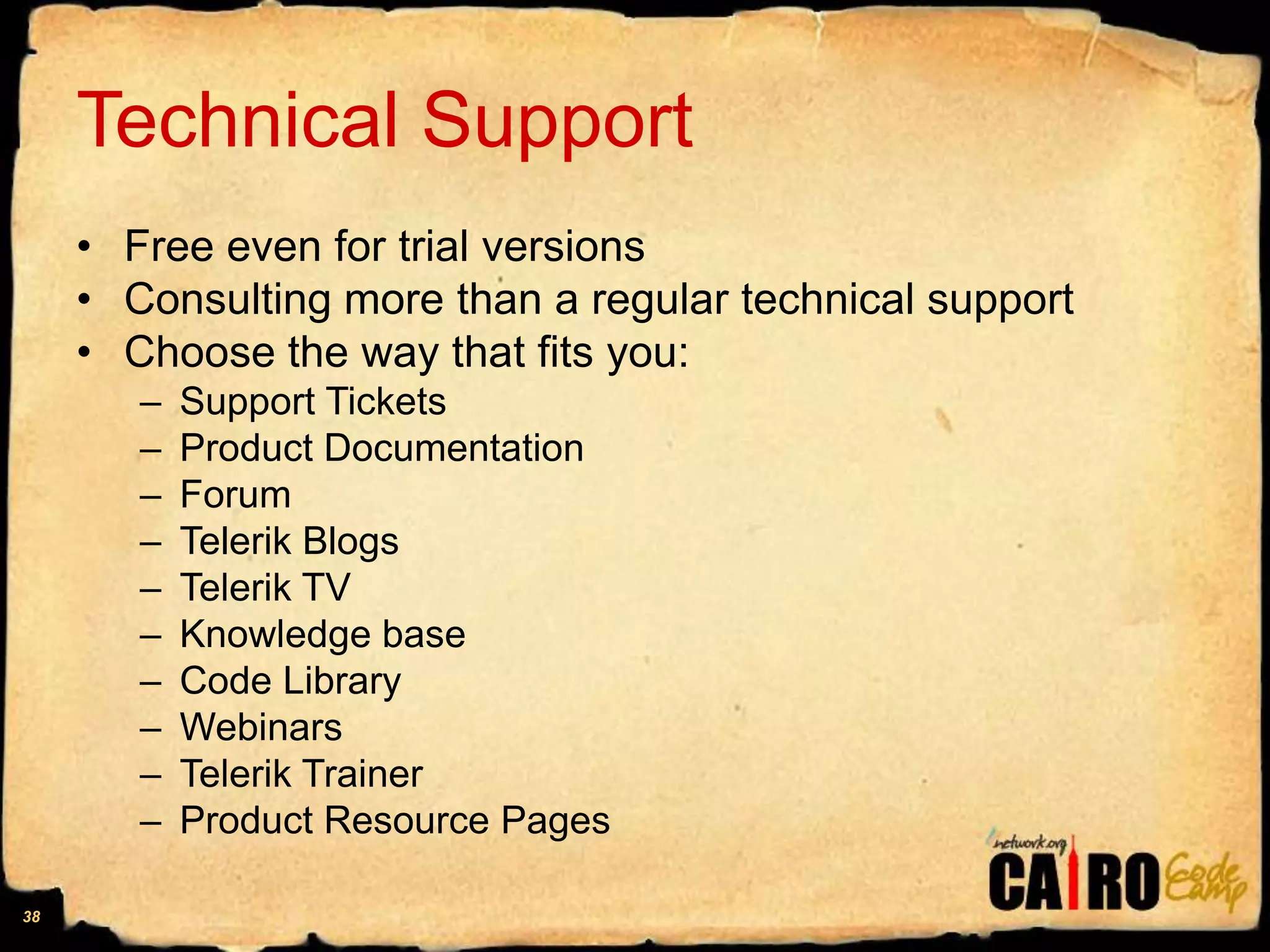 Technical SupportFree even for trial versionsConsulting more than a regular technical supportChoose the way that fits you:Support TicketsProduct DocumentationForumTelerik BlogsTelerik TVKnowledge baseCode LibraryWebinarsTelerik Trainer Product Resource Pages38