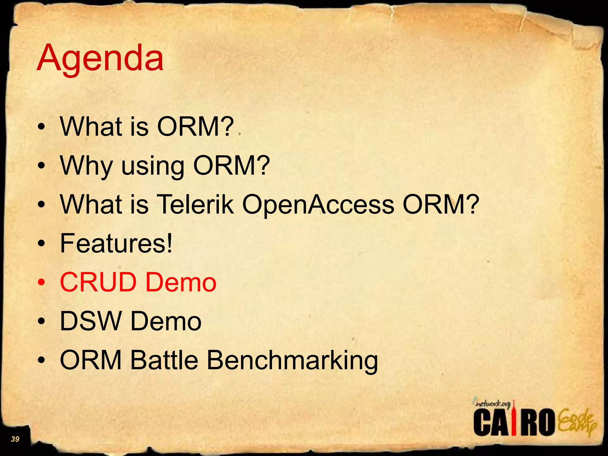 AgendaWhat is ORM?Why using ORM?What is Telerik OpenAccess ORM?Features!CRUD DemoDSW DemoORM Battle Benchmarking39