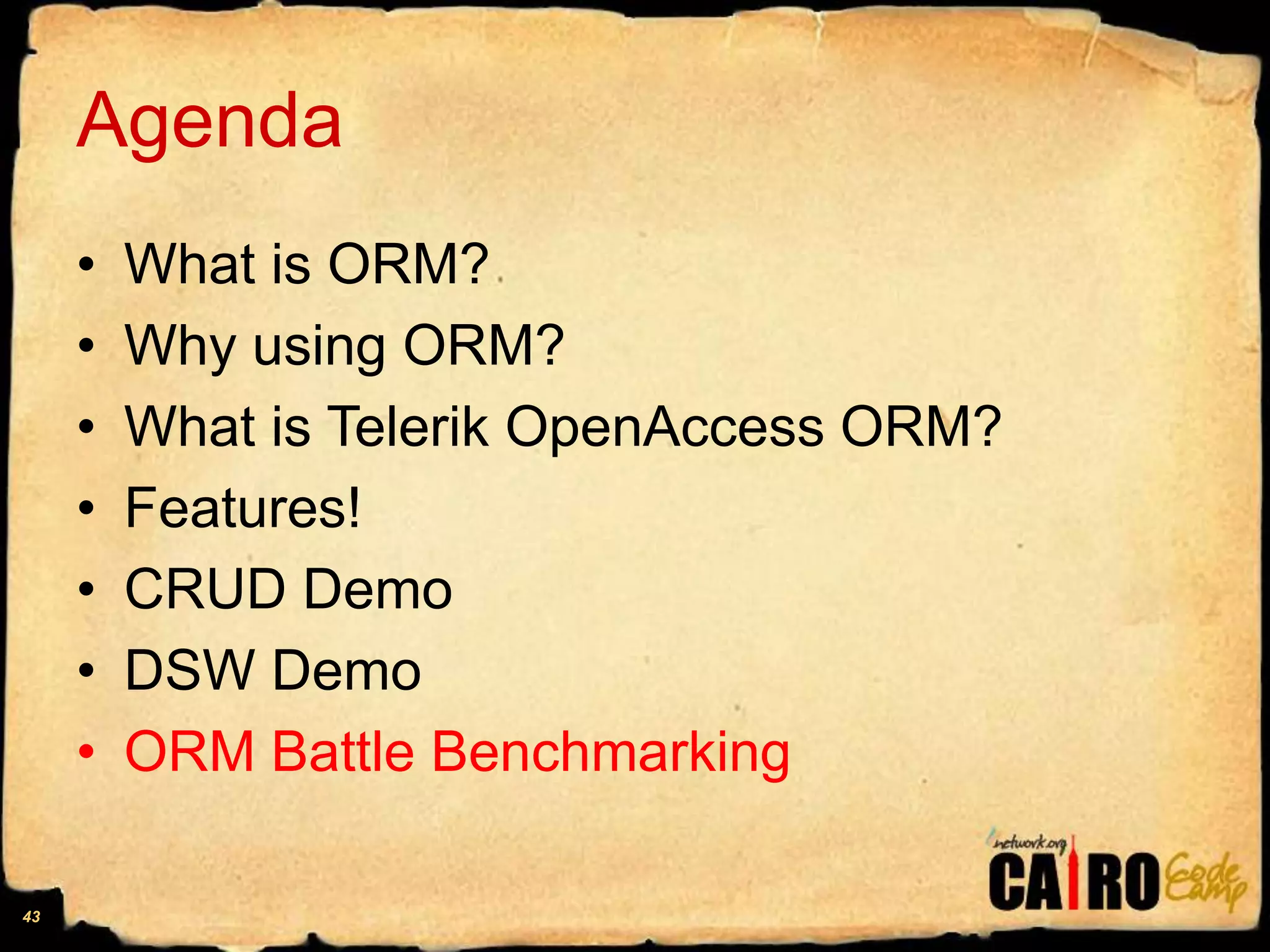 AgendaWhat is ORM?Why using ORM?What is Telerik OpenAccess ORM?Features!CRUD DemoDSW DemoORM Battle Benchmarking43