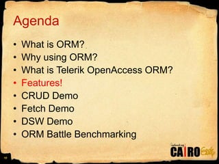 AgendaWhat is ORM?Why using ORM?What is Telerik OpenAccess ORM?Features!CRUD DemoFetch DemoDSW DemoORM Battle Benchmarking10