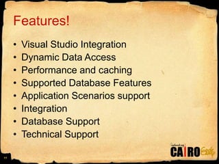 Features!Visual Studio IntegrationDynamic Data AccessPerformance and cachingSupported Database FeaturesApplication Scenarios supportIntegrationDatabase SupportTechnical Support11