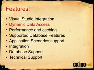 Features!Visual Studio IntegrationDynamic Data AccessPerformance and cachingSupported Database FeaturesApplication Scenarios supportIntegrationDatabase SupportTechnical Support14