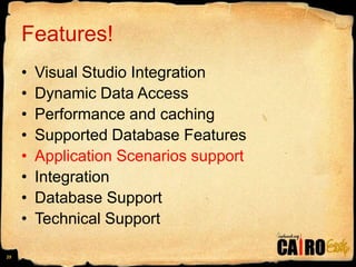 Features!Visual Studio IntegrationDynamic Data AccessPerformance and cachingSupported Database FeaturesApplication Scenarios supportIntegrationDatabase SupportTechnical Support25