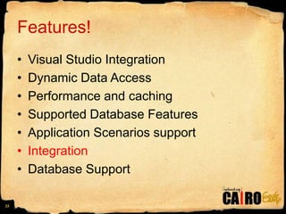Features!Visual Studio IntegrationDynamic Data AccessPerformance and cachingSupported Database FeaturesApplication Scenarios supportIntegrationDatabase Support33