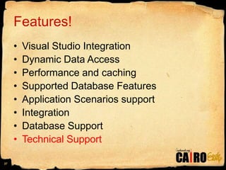 Features!Visual Studio IntegrationDynamic Data AccessPerformance and cachingSupported Database FeaturesApplication Scenarios supportIntegrationDatabase SupportTechnical Support37