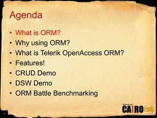 AgendaWhat is ORM?Why using ORM?What is Telerik OpenAccess ORM?Features!CRUD DemoDSW DemoORM Battle Benchmarking4