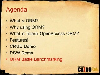 AgendaWhat is ORM?Why using ORM?What is Telerik OpenAccess ORM?Features!CRUD DemoDSW DemoORM Battle Benchmarking43
