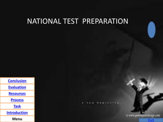 Exit
NATIONAL TEST PREPARATION
Menu
Introduction
Task
Process
Resources
Evaluation
Conclusion
 