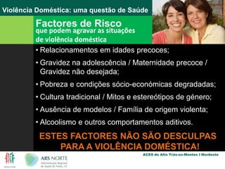 Exemplos de Violência DomésticaAgressões Físicas“Espancou-me, bateu-me nos braços…”“Dava-me muitos pontapés.”“Partia tudo, portas, armários…”“Rasgou-me a roupa, pôs-me na rua quase nua!”“Batia-me com o cinto, com tudo o que tivesse à mão.”“Puxava-me os cabelos, batia-me na cabeça.”“Deu-me cinco facadas. Queria matar-me!”