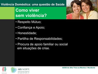 Sinais de PerigoProblemas financeiros“Depois de casados ele só ia trabalhar um dia ou dois; ficava semanas sem trabalhar. Obrigava-me a pedir dinheiro à minha família.”Problemas comportamentais“Ele tinha comportamentos estranhos. Parecia não gostar de mim nem dos filhos. Parecia ter ciúmes dos filhos.”Problemas de alcoolismo“Saia para ir ter com os amigos e voltava alcoolizado e ainda mais violento.”
