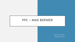PPC – MAX BERNIER
Paul Young CPA CGA
September 26, 2019
 