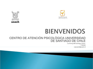 CENTRO DE ATENCIÓN PSICOLÓGICA UNIVERSIDAD
                       DE SANTIAGO DE CHILE
                                Cummimg #89 Santiago Centro.
                                                   7184363
                                         capusach@usach.cl
 