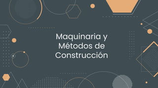 Maquinaria y
Métodos de
Construcción
 