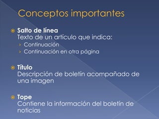    Salto de línea
    Texto de un artículo que indica:
    › Continuación
    › Continuación en otra página


   Título
    Descripción de boletín acompañado de
    una imagen

   Tope
    Contiene la información del boletín de
    noticias
 