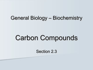 General Biology – Biochemistry


 Carbon Compounds
          Section 2.3
 