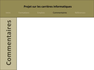 Projet sur les carrières informatiques
Intro   Formations    Emplois      Commentaires      Références
 
