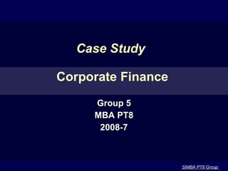 Case Study    Corporate Finance Group 5 MBA PT8 2008-7 